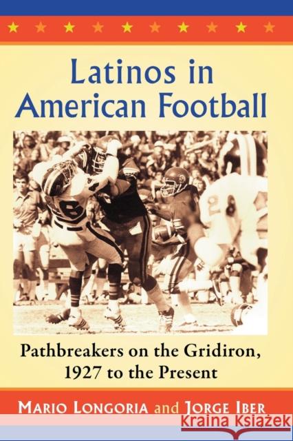 Latinos in American Football: Pathbreakers on the Gridiron, 1927 to the Present Longoria, Mario 9781476668864 McFarland & Company
