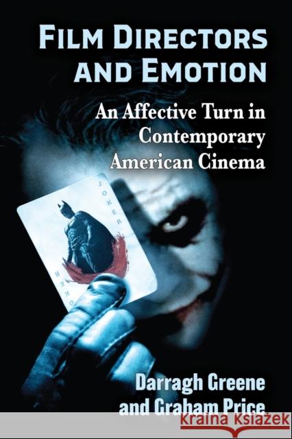 Film Directors and Emotion: An Affective Turn in Contemporary American Cinema Darragh Greene Graham Price 9781476668895 McFarland & Company