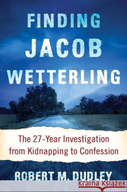 Finding Jacob Wetterling: The 27-Year Investigation from Kidnapping to Confession Robert M. Dudley 9781476668925 McFarland & Company