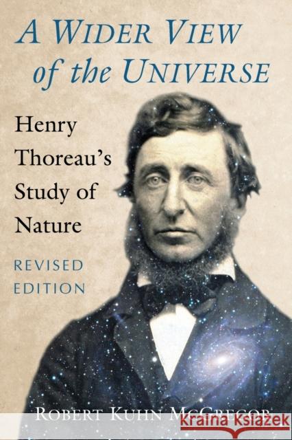A Wider View of the Universe: Henry Thoreau's Study of Nature, Revised Edition Robert Kuhn McGregor 9781476668970 McFarland & Company