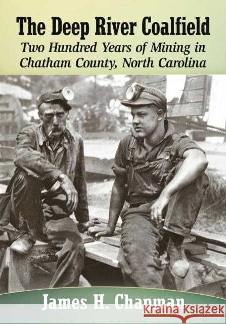 The Deep River Coalfield: Two Hundred Years of Mining in Chatham County, North Carolina James H. Chapman 9781476668987 McFarland & Company
