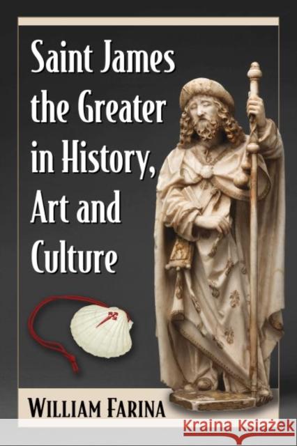 Saint James the Greater in History, Art and Culture William Farina 9781476669175 McFarland & Company
