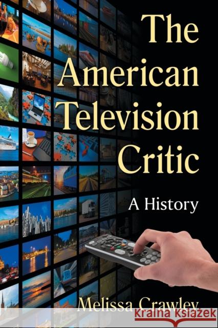 The American Television Critic: A History Melissa Crawley 9781476669366 McFarland & Company