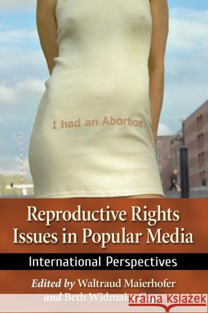 Reproductive Rights Issues in Popular Media: International Perspectives Waltraud Maierhofer Beth Widmaier Capo 9781476669403 McFarland & Company