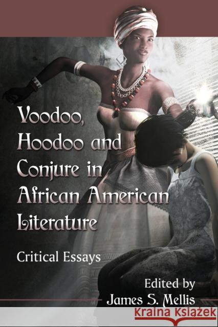 Voodoo, Hoodoo and Conjure in African American Literature: Critical Essays James S. Mellis 9781476669625 McFarland & Company