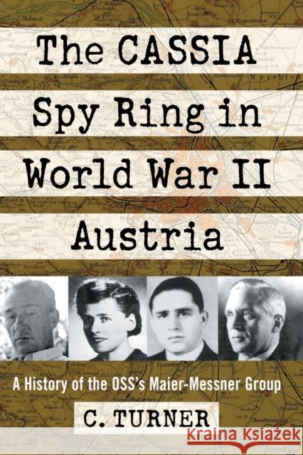 The Cassia Spy Ring in World War II Austria: A History of the Oss's Maier-Messner Group C. Turner 9781476669694 McFarland & Company