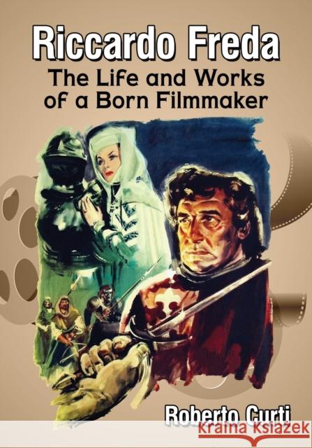 Riccardo Freda: The Life and Works of a Born Filmmaker Roberto Curti 9781476669700 McFarland & Company