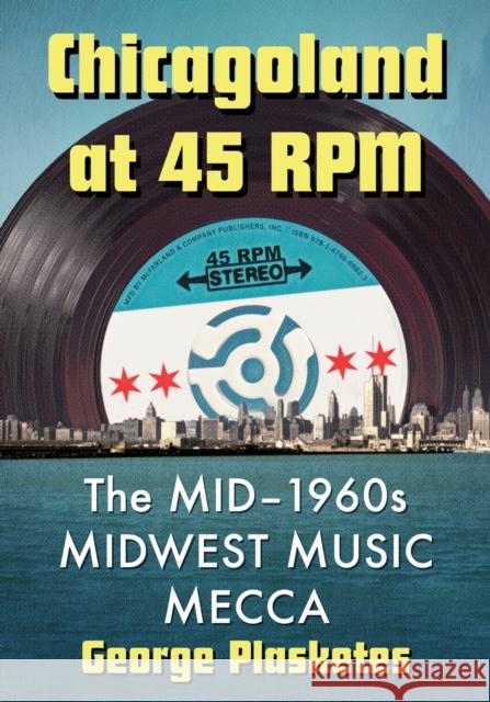 Chicagoland at 45 RPM: The Mid-1960s Midwest Music Mecca George Plasketes 9781476669823 McFarland & Co  Inc