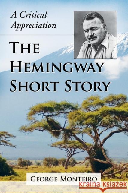 The Hemingway Short Story: A Critical Appreciation Monteiro, George 9781476669885 McFarland & Company