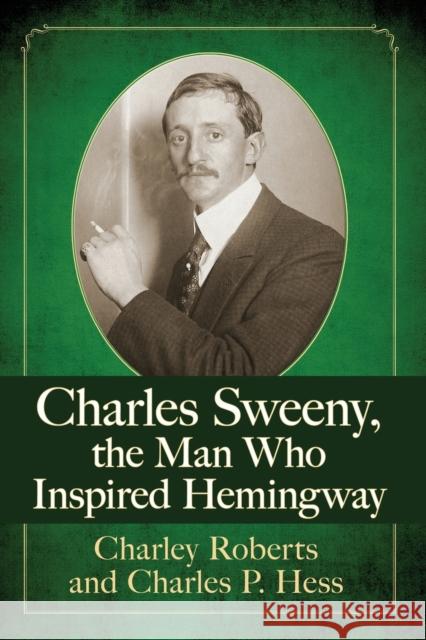 Charles Sweeny, the Man Who Inspired Hemingway Charley Roberts Charles P. Hess 9781476669946 McFarland & Company