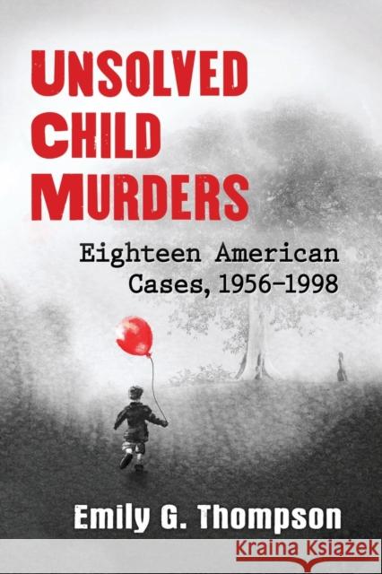 Unsolved Child Murders: Eighteen American Cases, 1956-1998 Emily G. Thompson 9781476670003 Exposit Books