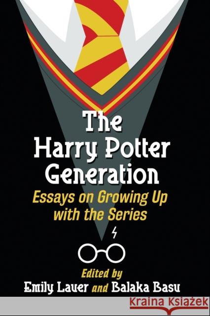 The Harry Potter Generation: Essays on Growing Up with the Series Emily Lauer Balaka Basu 9781476670034 McFarland & Company