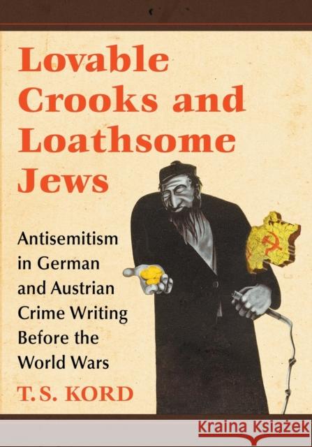 Lovable Crooks and Loathsome Jews: Antisemitism in German and Austrian Crime Writing Before the World Wars T. S. Kord 9781476670126 McFarland & Company