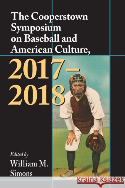 The Cooperstown Symposium on Baseball and American Culture, 2017-2018 William M. Simons 9781476670157 McFarland & Company
