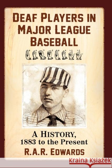 Deaf Players in Major League Baseball: A History, 1883 to the Present R. A. R. Edwards 9781476670171 McFarland & Company