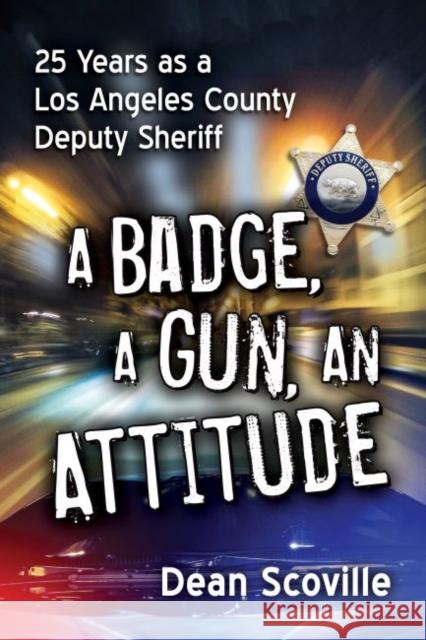 A Badge, a Gun, an Attitude: 25 Years as a Los Angeles County Deputy Sheriff Dean Scoville 9781476670454 Exposit Books