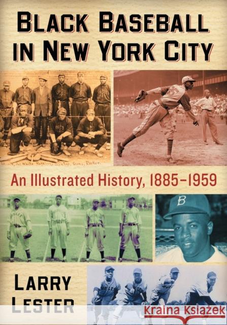 Black Baseball in New York City: An Illustrated History, 1885-1959 Larry Lester 9781476670461 McFarland & Company