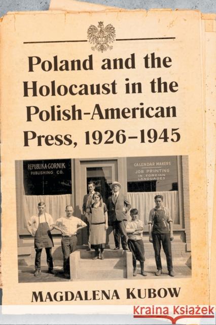 Poland and the Holocaust in the Polish-American Press, 1926-1945 Magdalena Kubow 9781476670522 McFarland & Company