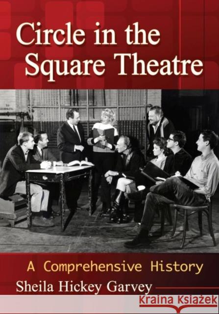 Circle in the Square Theatre: A Comprehensive History Sheila Hickey Garvey 9781476670584 McFarland & Company