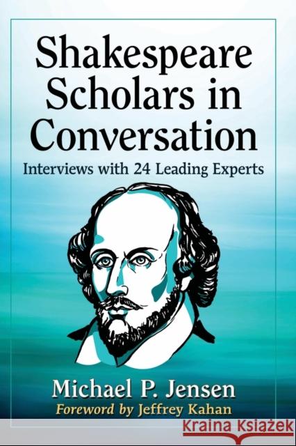 Shakespeare Scholars in Conversation: Interviews with 24 Leading Experts Jensen, Michael P. 9781476670607 McFarland & Company