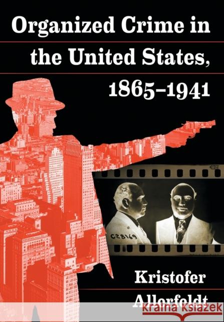 Organized Crime in the United States, 1865-1941 Kristofer Allerfeldt 9781476670652 McFarland & Company