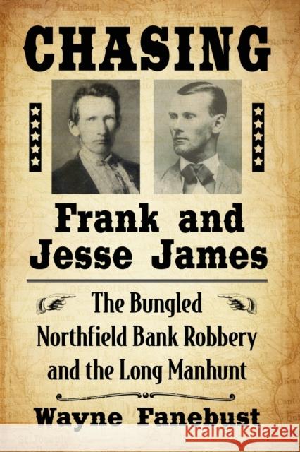 Chasing Frank and Jesse James: The Bungled Northfield Bank Robbery and the Long Manhunt Wayne Fanebust 9781476670676 McFarland & Company