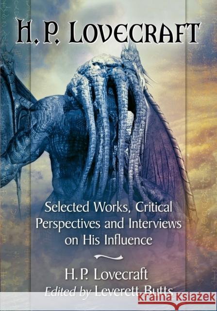 H.P. Lovecraft: Selected Works, Critical Perspectives and Interviews on His Influence H. P. Lovecraft Leverett Butts 9781476670911
