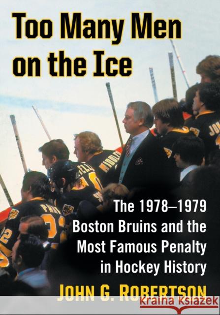 Too Many Men on the Ice: The 1978-1979 Boston Bruins and the Most Famous Penalty in Hockey History John G. Robertson 9781476671000 McFarland & Company