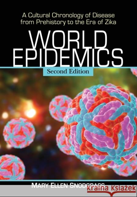 World Epidemics: A Cultural Chronology of Disease from Prehistory to the Era of Zika, 2d ed. Snodgrass, Mary Ellen 9781476671246 McFarland & Company