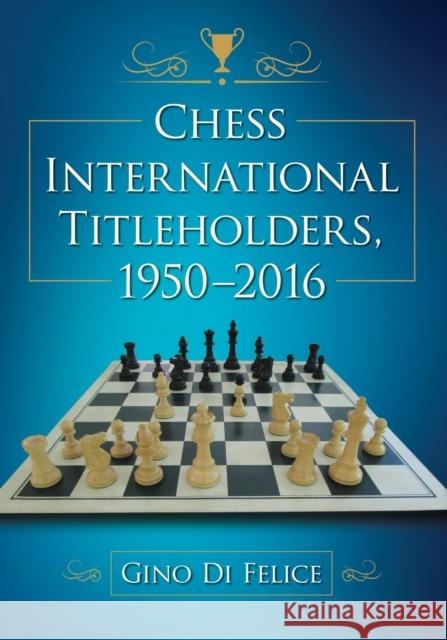 Chess International Titleholders, 1950-2016 Gino D 9781476671321