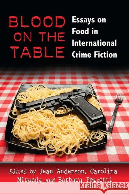 Blood on the Table: Essays on Food in International Crime Fiction Jean Anderson Carolina Miranda Barbara Pezzotti 9781476671758 McFarland & Company