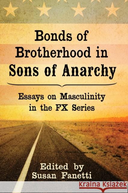 Bonds of Brotherhood in Sons of Anarchy: Essays on Masculinity in the FX Series Fanetti, Susan 9781476671918 McFarland & Company