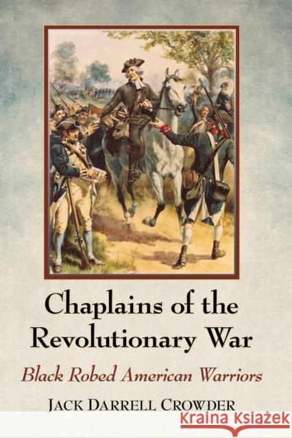 Chaplains of the Revolutionary War: Black Robed American Warriors Jack Darrell Crowder 9781476672090 McFarland & Company