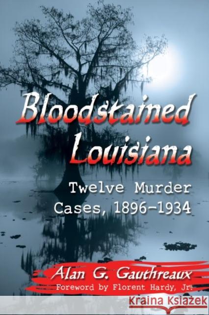 Bloodstained Louisiana: Twelve Murder Cases, 1896-1934 Alan G. Gauthreaux 9781476672168