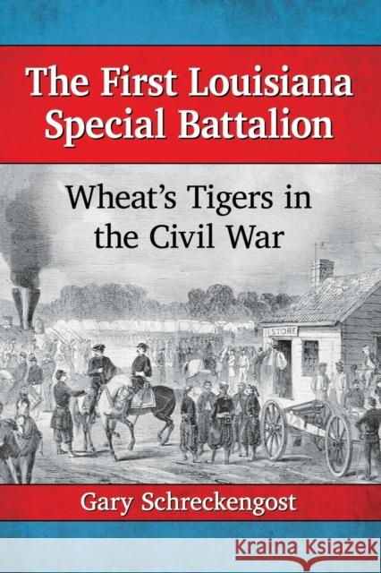 The First Louisiana Special Battalion: Wheat's Tigers in the Civil War Gary Schreckengost 9781476672380 McFarland & Company