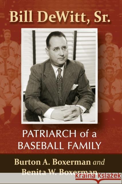 Bill Dewitt, Sr.: Patriarch of a Baseball Family Burton A. Boxerman Benita W. Boxerman 9781476672601 McFarland & Company
