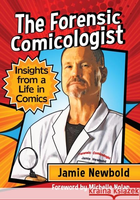 The Forensic Comicologist: Insights from a Life in Comics Jamie Newbold 9781476672670