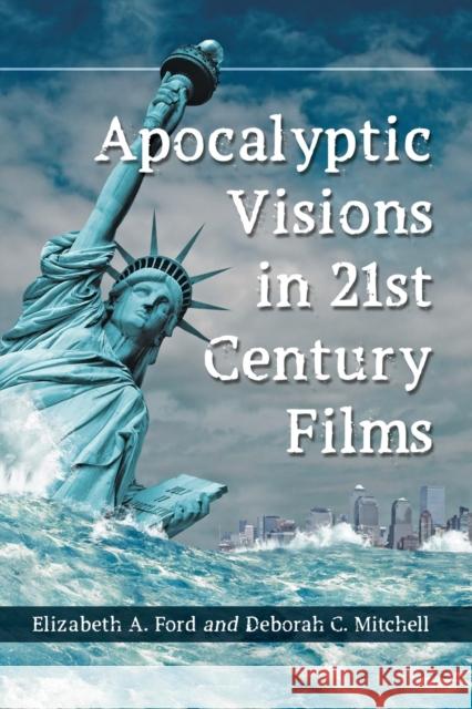 Apocalyptic Visions in 21st Century Films Elizabeth A. Ford Deborah C. Mitchell 9781476672731 McFarland & Company