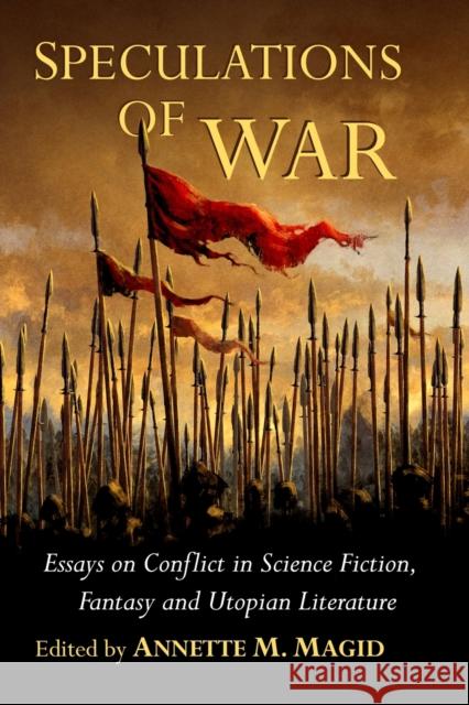 Speculations of War: Essays on Conflict in Science Fiction, Fantasy and Utopian Literature Annette M. Magid 9781476672793 McFarland & Company