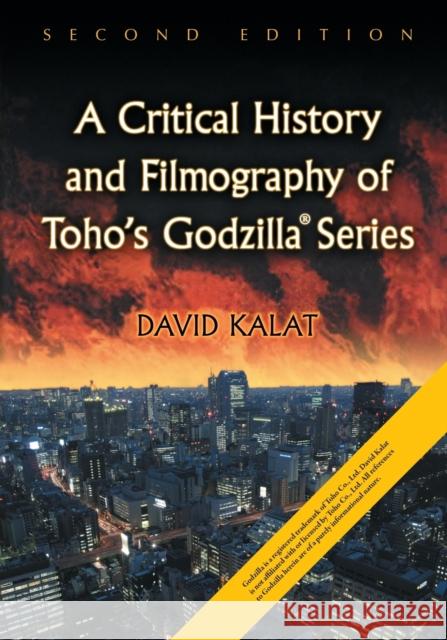 Critical History and Filmography of Toho's Godzilla Series, 2D Ed. Kalat, David 9781476672946 McFarland & Company