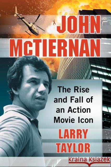 John McTiernan: The Rise and Fall of an Action Movie Icon Larry Taylor 9781476673165