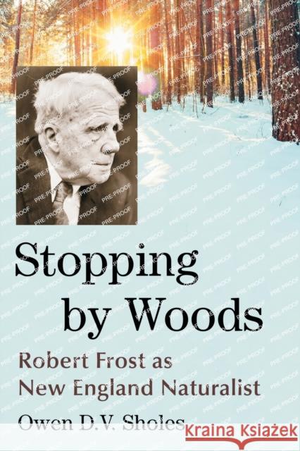 Stopping by Woods: Robert Frost as New England Naturalist Owen D. V. Sholes 9781476673189 McFarland & Company