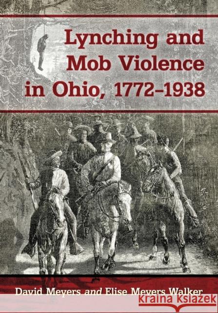 Lynching and Mob Violence in Ohio, 1772-1938 David Meyers Elise Meyers Walker 9781476673417