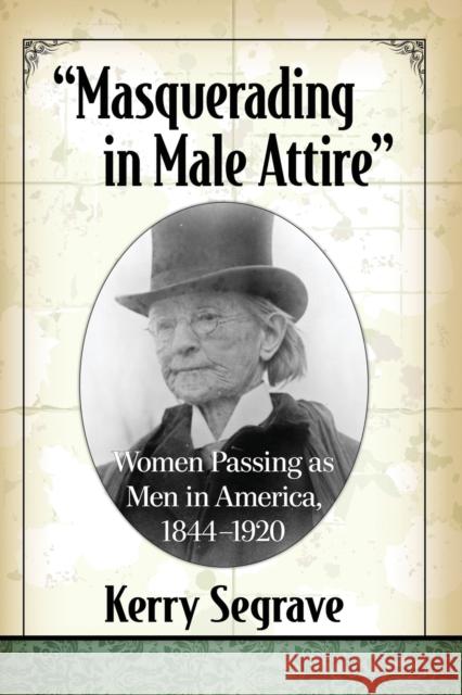 Masquerading in Male Attire: Women Passing as Men in America, 1844-1920 Segrave, Kerry 9781476673615 McFarland & Company