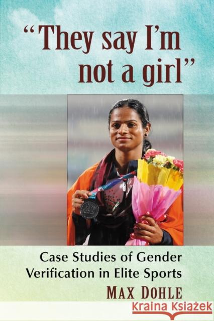 They say I'm not a girl: Case Studies of Gender Verification in Elite Sports Dohle, Max 9781476673783 McFarland & Company