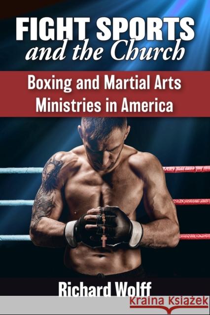 Fight Sports and the Church: Boxing and Martial Arts Ministries in America  9781476673875 McFarland & Company