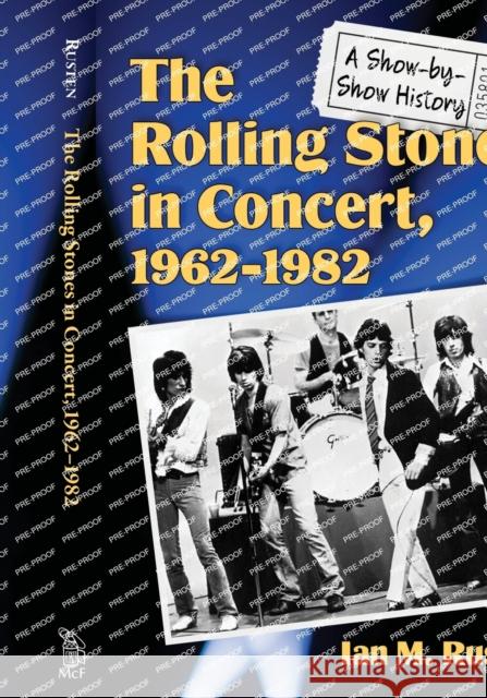 The Rolling Stones in Concert, 1962-1982: A Show-by-Show History Rusten, Ian M. 9781476673929