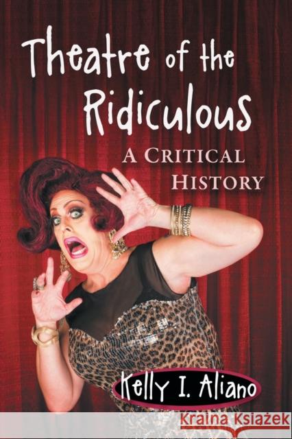 Theatre of the Ridiculous: A Critical History Kelly I. Aliano 9781476674032 McFarland & Company