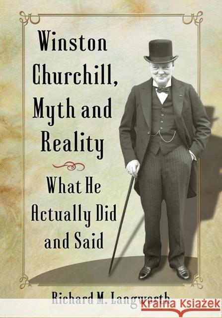 Winston Churchill, Myth and Reality: What He Actually Did and Said Richard M. 9781476674605 McFarland & Company