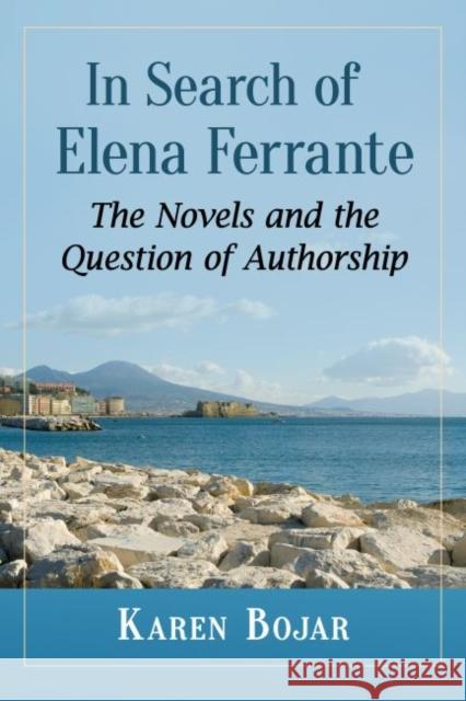 In Search of Elena Ferrante: The Novels and the Question of Authorship Karen Bojar 9781476674681 McFarland & Company